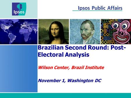 Brazilian Second Round: Post- Electoral Analysis Wilson Center, Brazil Institute November 1, Washington DC.