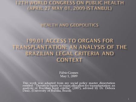 1 Fábio Gomes May 1, 2009 This work was adapted from my social policy master dissertation entitled: “Threats to equity in organ allocation for transplantation: