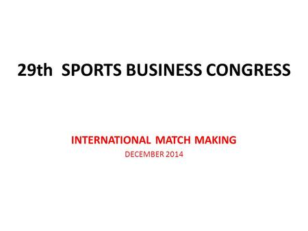 29th SPORTS BUSINESS CONGRESS INTERNATIONAL MATCH MAKING DECEMBER 2014.