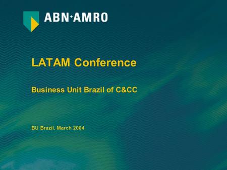 LATAM Conference Business Unit Brazil of C&CC BU Brazil, March 2004.