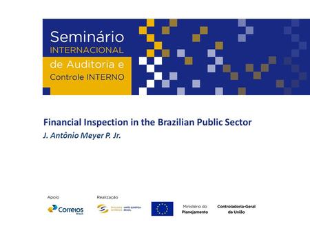 Financial Inspection in the Brazilian Public Sector J. Antônio Meyer P. Jr.