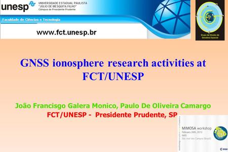 GNSS ionosphere research activities at FCT/UNESP João Francisgo Galera Monico, Paulo De Oliveira Camargo FCT/UNESP - Presidente Prudente, SP.
