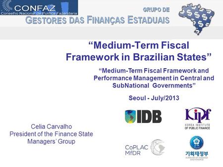 “Medium-Term Fiscal Framework in Brazilian States” Celia Carvalho President of the Finance State Managers’ Group “Medium-Term Fiscal Framework and Performance.