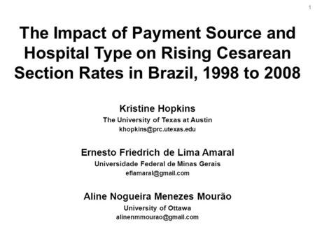 The Impact of Payment Source and Hospital Type on Rising Cesarean Section Rates in Brazil, 1998 to 2008 1 Kristine Hopkins The University of Texas at Austin.