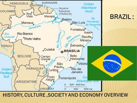 HISTORY, CULTURE,SOCIETY AND ECONOMY OVERVIEW BRAZIL :