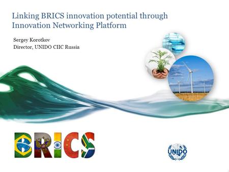 Linking BRICS innovation potential through Innovation Networking Platform Sergey Korotkov Director, UNIDO CIIC Russia.