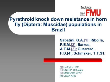 Pyrethroid knock down resistance in horn fly (Diptera: Muscidae) populations in Brazil Sabatini, G.A.[1]; Ribolla, P.E.M.[2]; Barros, A.T.M.[3]; Guerrero,
