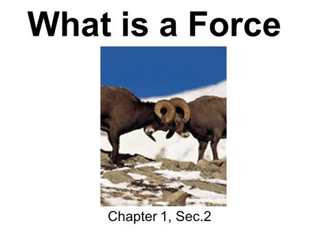 What is a Force Chapter 1, Sec.2. Force is measured in newtons (N)
