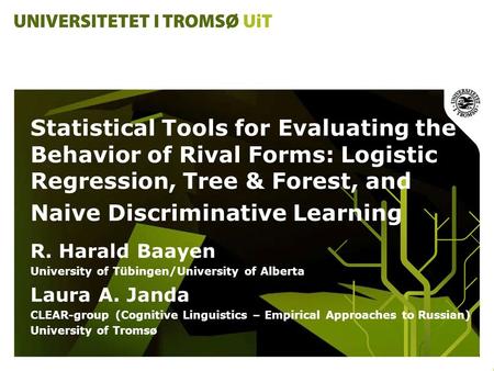 Statistical Tools for Evaluating the Behavior of Rival Forms: Logistic Regression, Tree & Forest, and Naive Discriminative Learning R. Harald Baayen University.