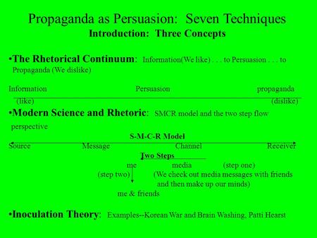 Propaganda as Persuasion: Seven Techniques Introduction: Three Concepts The Rhetorical Continuum: Information(We like)... to Persuasion... to Propaganda.