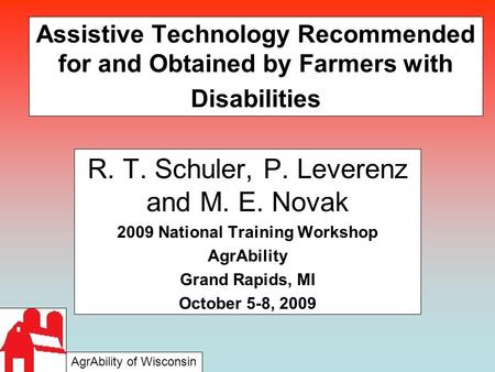 Assistive Technology Recommended for and Obtained by Farmers with Disabilities R. T. Schuler, P. Leverenz and M. E. Novak 2009 National Training Workshop.