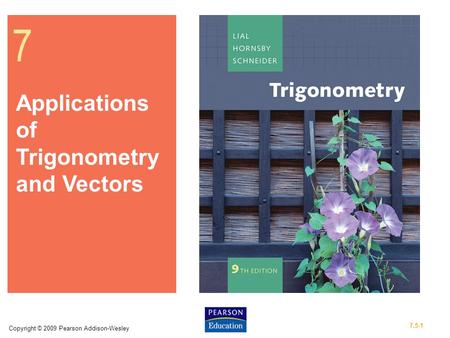 Copyright © 2009 Pearson Addison-Wesley 7.5-1 7 Applications of Trigonometry and Vectors.