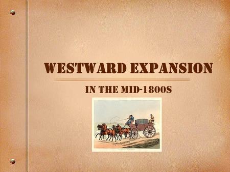 Westward Expansion In the Mid-1800s. 1. 3 Problems traveling by wagon Stuck in the mud Dust blocks vision People get sick, no medicine.