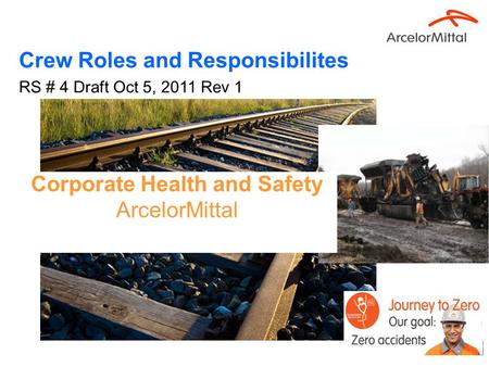 1 Corporate Health and Safety ArcelorMittal Crew Roles and Responsibilites RS # 4 Draft Oct 5, 2011 Rev 1.
