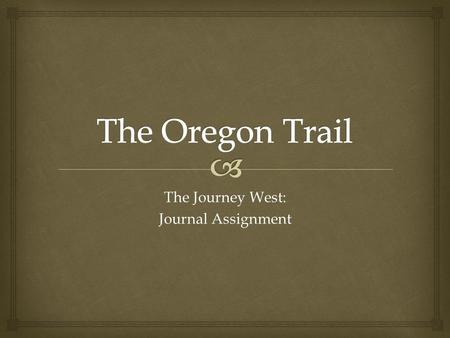 The Journey West: Journal Assignment.   Who are you?  Travelers were from all walks of life:  Farmers  Bankers  Carpenters  Blacksmiths  Laborers.