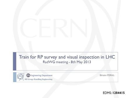 Train for RP survey and visual inspection in LHC RadWG meeting - 8th May 2013 Bruno FERAL EDMS: 1284415.
