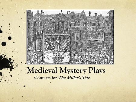 Medieval Mystery Plays Contexts for The Miller’s Tale.