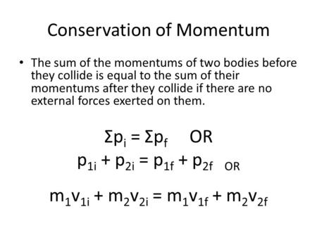 Conservation of Momentum The sum of the momentums of two bodies before they collide is equal to the sum of their momentums after they collide if there.