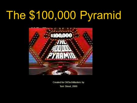 Created for OKTechMasters by Terri Street, 2000 The $100,000 Pyramid.