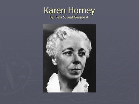 Karen Horney By: Sina S. and George A.. Biography ► Born September 16 th, 1885 near Hamburg Germany ► Parents were Clotilde (Sonnie) and Berndt Wackels.