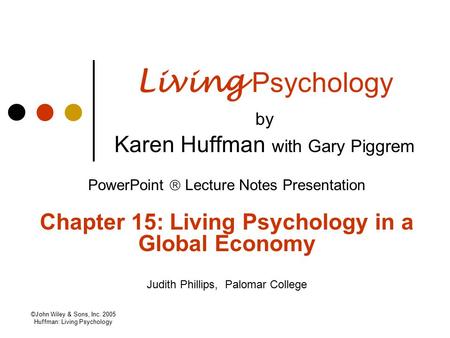 ©John Wiley & Sons, Inc. 2005 Huffman: Living Psychology Living Psychology by Karen Huffman with Gary Piggrem PowerPoint  Lecture Notes Presentation Chapter.