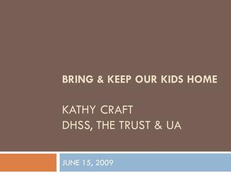BRING & KEEP OUR KIDS HOME KATHY CRAFT DHSS, THE TRUST & UA JUNE 15, 2009.