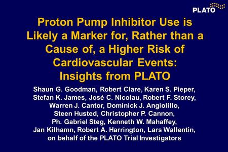 Proton Pump Inhibitor Use is Likely a Marker for, Rather than a Cause of, a Higher Risk of Cardiovascular Events: Insights from PLATO Shaun G. Goodman,