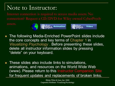 Note to Instructor: Internet connection is required to access media assets. No connection? Request a CD/DVD for Wiley owned CyberPsych assets. The following.