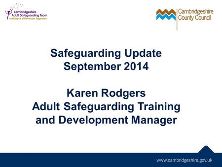 Safeguarding Update September 2014 Karen Rodgers Adult Safeguarding Training and Development Manager.