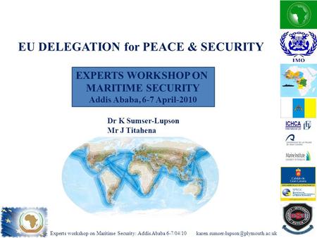 Experts workshop on Maritime Security: Addis Ababa EXPERTS WORKSHOP ON MARITIME SECURITY Addis Ababa, 6-7 April-2010.