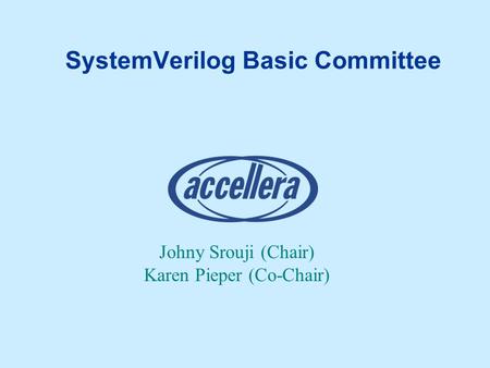SystemVerilog Basic Committee Johny Srouji (Chair) Karen Pieper (Co-Chair)