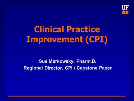 1 Clinical Practice Improvement (CPI) Sue Markowsky, Pharm.D. Regional Director, CPI / Capstone Paper.