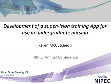 Development of a supervision training App for use in undergraduate nursing Karen McCutcheon NIPEC Annual Conference Linen Suite, Mossley Mill 9 th October.