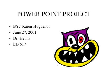 POWER POINT PROJECT BY: Karen Huguenot June 27, 2001 Dr. Helms ED 617.