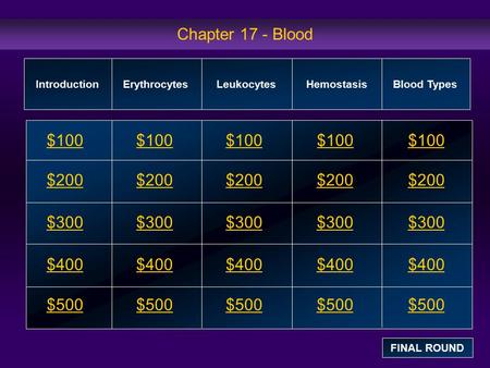 Chapter 17 - Blood $100 $200 $300 $400 $500 $100$100$100 $200 $300 $400 $500 IntroductionErythrocytesLeukocytesHemostasis Blood Types FINAL ROUND.