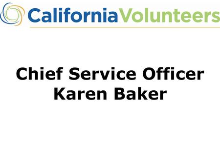 Chief Service Officer Karen Baker. State Commission Provide funding for 42+ nonprofit & local public agency grantees who address community needs. Over.