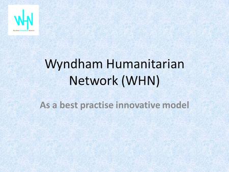 Wyndham Humanitarian Network (WHN) As a best practise innovative model.
