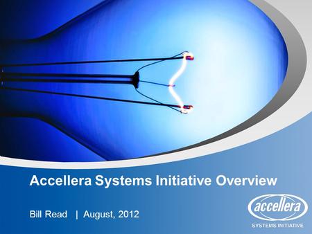 Accellera Systems Initiative Overview Bill Read | August, 2012.