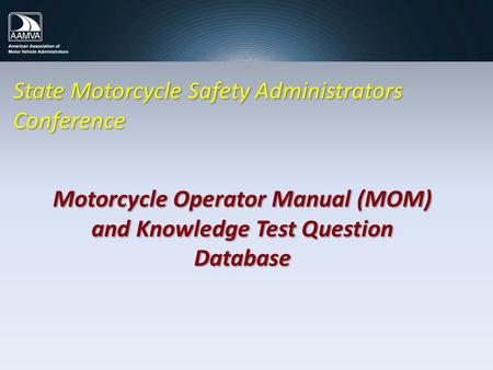 State Motorcycle Safety Administrators Conference Motorcycle Operator Manual (MOM) and Knowledge Test Question Database.