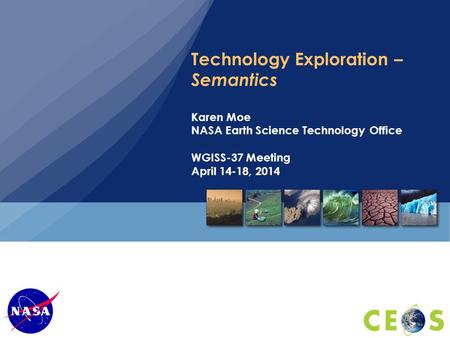 Technology Exploration – Semantics Karen Moe NASA Earth Science Technology Office WGISS-37 Meeting April 14-18, 2014.