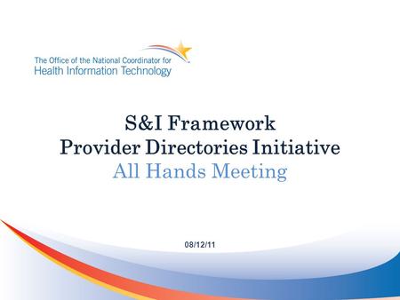 S&I Framework Provider Directories Initiative All Hands Meeting 08/12/11.