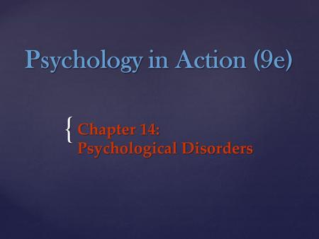 { Psychology in Action (9e) Chapter 14: Psychological Disorders.