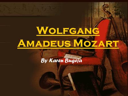 Wolfgang Amadeus Mozart By Karen Bugeja. General information about Wolfgang Amadeus Mozart. Wolfgang Amadeus Mozart was born in Salzburg, Austria on the.