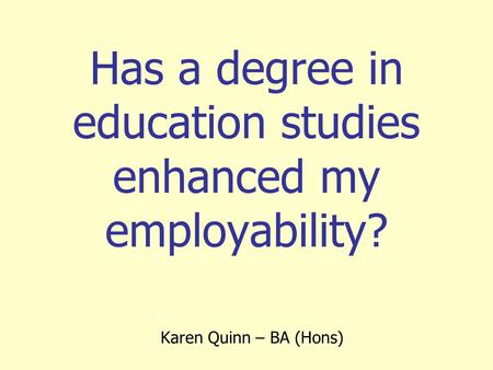 Has a degree in education studies enhanced my employability? Karen Quinn – BA (Hons)