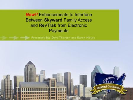 New!! Enhancements to Interface Between Skyward Family Access and RevTrak from Electronic Payments Presented by: Dave Thorson and Karen House.