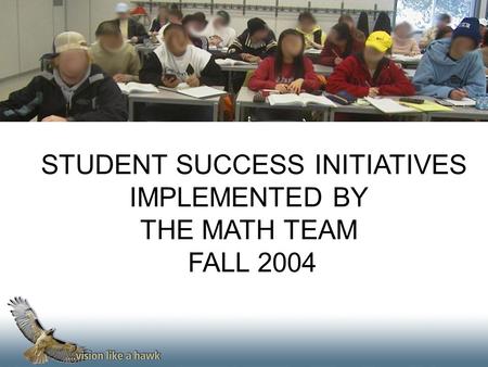 STUDENT SUCCESS INITIATIVES IMPLEMENTED BY THE MATH TEAM FALL 2004.