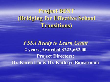 Project BEST (Bridging for Effective School Transitions) FSSA Ready to Learn Grant 2 years, Awarded $223,652.00 Project Directors: Dr. Karen Liu & Dr.