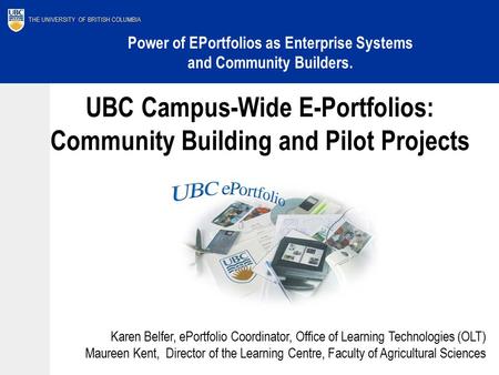 THE UNIVERSITY OF BRITISH COLUMBIA UBC Campus-Wide E-Portfolios: Community Building and Pilot Projects Power of EPortfolios as Enterprise Systems and Community.