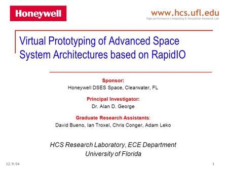 12/9/04 1 Virtual Prototyping of Advanced Space System Architectures based on RapidIO Sponsor: Honeywell DSES Space, Clearwater, FL Principal Investigator:
