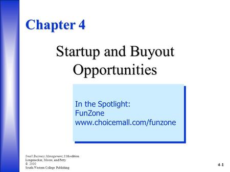 4-1 Small Business Management, 11th edition Longenecker, Moore, and Petty © 2000 South-Western College Publishing Chapter 4 Startup and Buyout Opportunities.